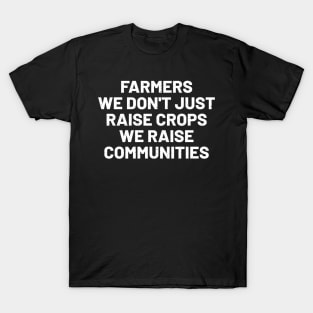 Farmers We Don't Just Raise Crops; We Raise Communities T-Shirt